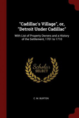 Carte Cadillac's Village, Or, Detroit Under Cadillac C. M. BURTON