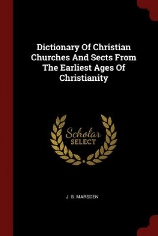 Carte Dictionary of Christian Churches and Sects from the Earliest Ages of Christianity J. B. MARSDEN