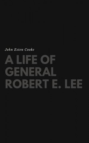 Kniha Life of General Robert E. Lee JOHN ESTEN COOKE