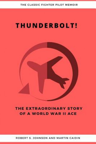 Książka Thunderbolt! The Extraordinary Story of a World War II Ace ROBERT S. JOHNSON