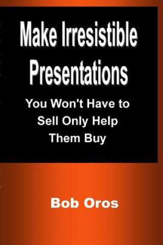 Book Make Irresistible Presentations Bob Oros