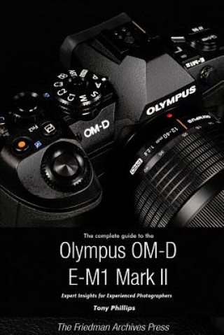 Книга Complete Guide to the Olympus O-MD E-M1 II (B&W Edition) Tony Phillips