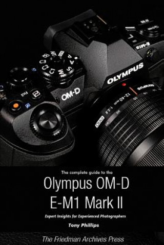 Knjiga Complete Guide to the Olympus O-MD E-M1 II (B&W Edition) Tony Phillips