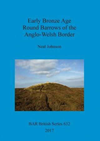 Carte Early Bronze Age Round Barrows of the Anglo-Welsh Border Neal Johnson
