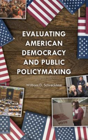 Książka Evaluating American Democracy and Public Policymaking William D. Schreckhise