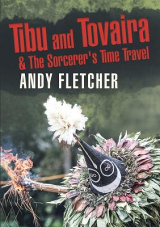 Könyv Tibu and Tovaira & The Sorcerer's Time Travel ANDY FLETCHER