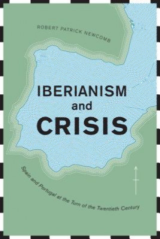 Libro Iberianism and Crisis Robert Patrick Newcomb