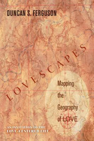 Carte Lovescapes, Mapping the Geography of Love Duncan S. Ferguson