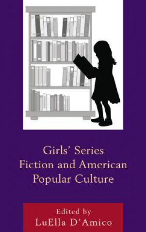 Könyv Girls' Series Fiction and American Popular Culture Luella D'Amico