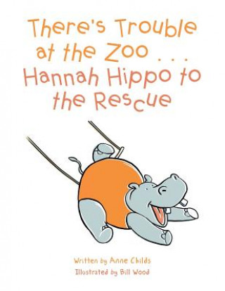 Könyv There's Trouble at the Zoo . . . Hannah Hippo to the Rescue ANNE CHILDS