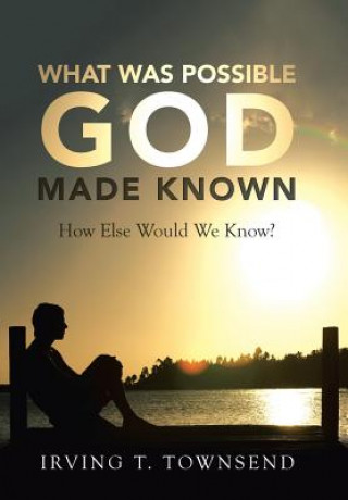 Kniha What Was Possible God Made Known IRVING T. TOWNSEND