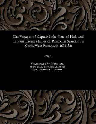 Carte Voyages of Captain Luke Foxe of Hull, and Captain Thomas James of Bristol, in Search of a North-West Passage, in 1631-32; FOX