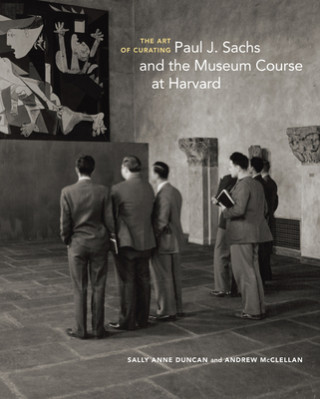 Carte Art of Curating - Paul J. Sachs and the Museum Course at Harvard Salle Anne Duncan