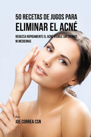 Book 50 Recetas de Jugos Para Eliminar el Acne JOE CORREA