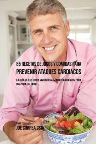 Kniha 85 Recetas de Jugos Y Comidas Para Prevenir Ataques Cardiacos JOE CORREA