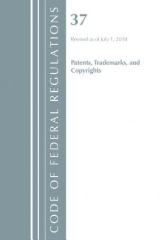 Knjiga Code of Federal Regulations, Title 37 Patents, Trademarks and Copyrights, Revised as of July 1, 2018 Office Of The Federal Register (U.S.)