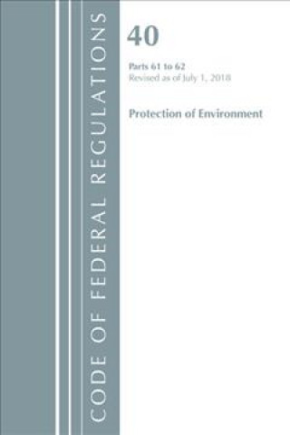 Carte Code of Federal Regulations, Title 40 Protection of the Environment 61-62, Revised as of July 1, 2018 Office Of The Federal Register (U.S.)