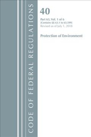 Kniha Code of Federal Regulations, Title 40 Protection of the Environment 63.1-63.599, Revised as of July 1, 2018 Office Of The Federal Register (U.S.)