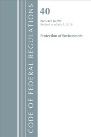 Kniha Code of Federal Regulations, Title 40 Protection of the Environment 425-699, Revised as of July 1, 2018 Office Of The Federal Register (U.S.)