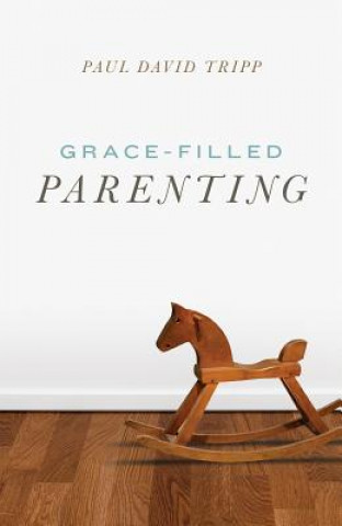 Книга Grace-Filled Parenting (Pack of 25) Paul David Tripp