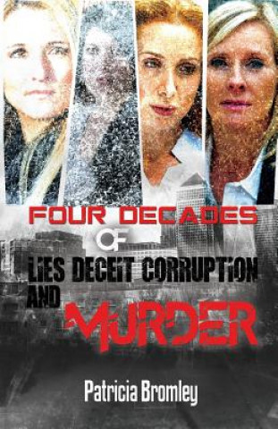 Książka Four Decades of Lies, Deceit, Corruption and Murder Patricia Bromley