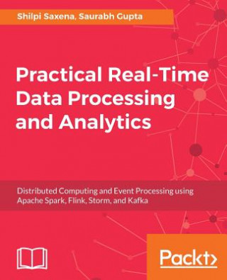 Kniha Practical Real-time Data Processing and Analytics Shilpi Saxena