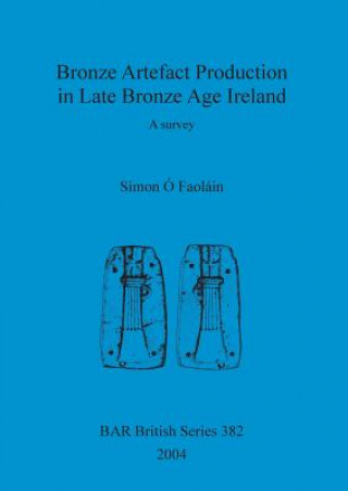 Könyv Bronze artefact production in late Bronze Age Ireland Simon O'Faolain