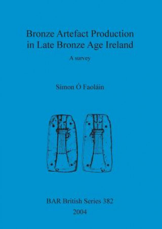 Книга Bronze artefact production in late Bronze Age Ireland Simon O'Faolain