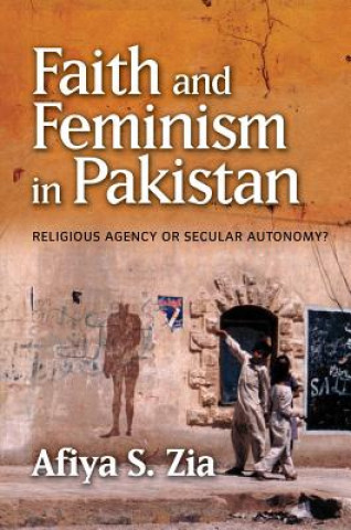 Kniha Faith and Feminism in Pakistan Afiya S Zia