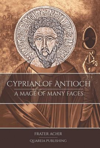Carte Cyprian of Antioch: a Mage of Many Faces Frater Acher