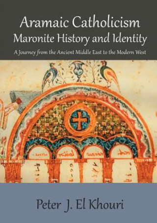 Kniha Aramaic Catholicism, Maronite History and Identity PETER J. EL KHOURI