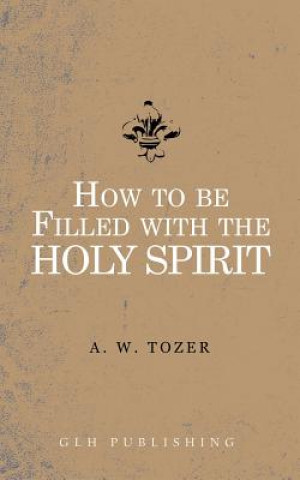 Könyv How to be filled with the Holy Spirit A. W. TOZER