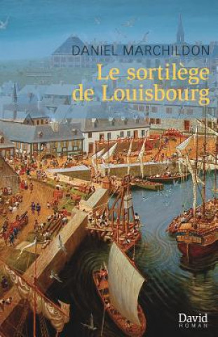 Книга Le Sortil ge de Louisbourg DANIEL MARCHILDON