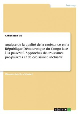 Buch Analyse de la qualite de la croissance en la Republique Democratique du Congo face a la pauvrete. Approches de croissance pro-pauvres et de croissance AKHENATON IZU