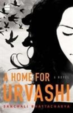 Kniha Home for Urvashi. A Novel. Sanchali Bhattacharya