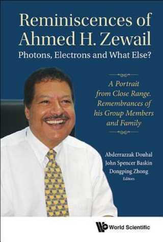 Könyv Reminiscences Of Ahmed H.zewail: Photons, Electrons And What Else? - A Portrait From Close Range. Remembrances Of His Group Members And Family John Spencer Baskin