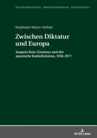 Kniha Zwischen Diktatur und Europa; Joaquin Ruiz-Gimenez und der spanische Katholizismus, 1936-1977 Stephanie Mayer-Tarhan