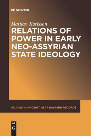 Kniha Relations of Power in Early Neo-Assyrian State Ideology Mattias Karlsson