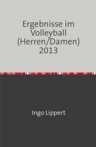 Kniha Ergebnisse im Volleyball (Herren/Damen) 2013 Ingo Lippert