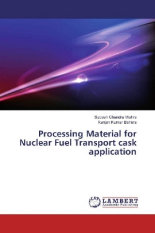 Boek Processing Material for Nuclear Fuel Transport cask application Subash Chandra Mishra