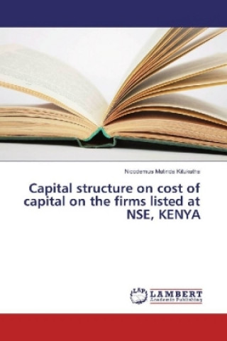 Kniha Capital structure on cost of capital on the firms listed at NSE, KENYA Nicodemus Mutinda Kitukutha