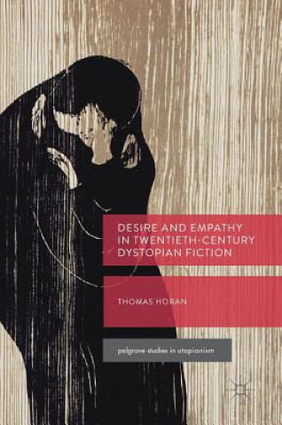 Könyv Desire and Empathy in Twentieth-Century Dystopian Fiction Thomas Horan