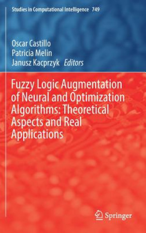 Carte Fuzzy Logic Augmentation of Neural and Optimization Algorithms: Theoretical Aspects and Real Applications Oscar Castillo