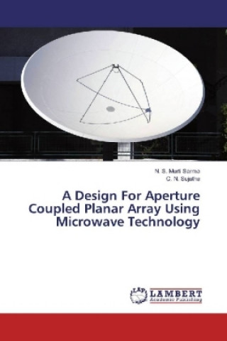 Knjiga A Design For Aperture Coupled Planar Array Using Microwave Technology N. S. Murti Sarma