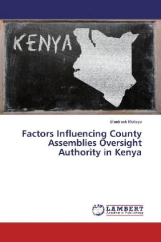 Kniha Factors Influencing County Assemblies Oversight Authority in Kenya Shadrack Mutisya