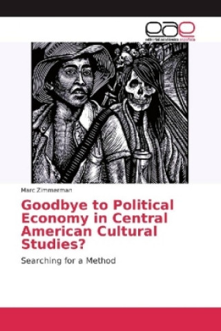 Buch Goodbye to Political Economy in Central American Cultural Studies? Marc Zimmerman