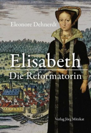 Carte Elisabeth - Die Reformatorin Eleonore Dehnerdt