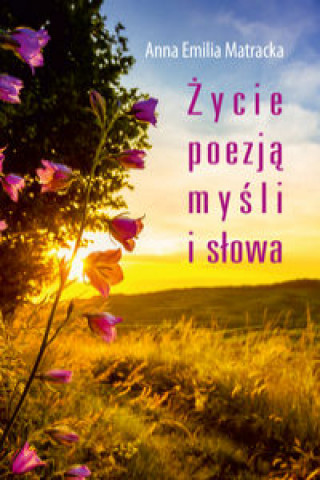 Kniha Życie poezją myśli i słowa Matracka Anna Emilia