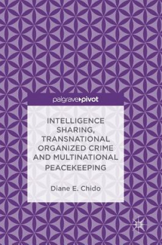 Könyv Intelligence Sharing, Transnational Organized Crime and Multinational Peacekeeping Diane E. Chido