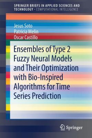 Kniha Ensembles of Type 2 Fuzzy Neural Models and Their Optimization with Bio-Inspired Algorithms for Time Series Prediction Jesus Soto